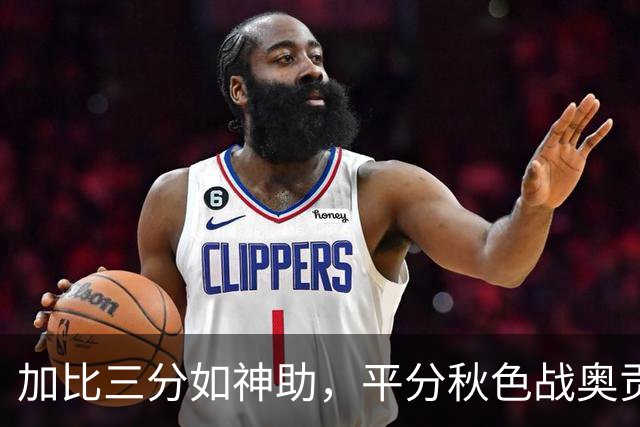 加比三分如神助，平分秋色战奥贡鲍尔！